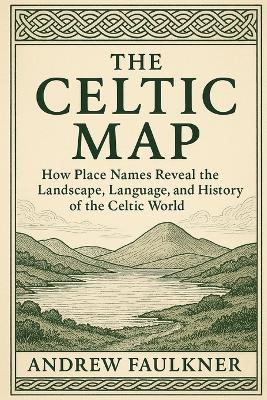 The Celtic Map: How Place Names Reveal the Landscape, Language, and History of the Celtic World - Andrew Faulkner - cover