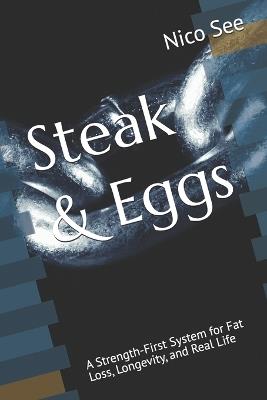 Steak & Eggs: A Strength-First System for Fat Loss, Longevity, and Real Life - Nico See - cover