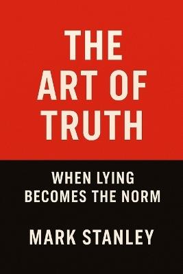 The Art of Truth: When Lying Becomes the Norm - Mark Stanley - cover