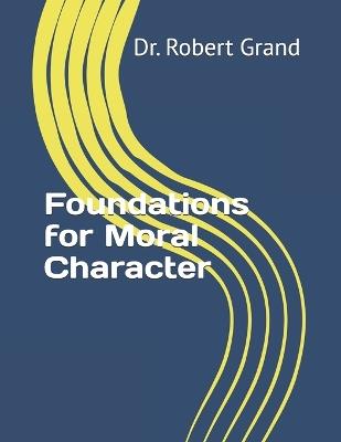Foundations for Moral character - Robert E Grand - cover