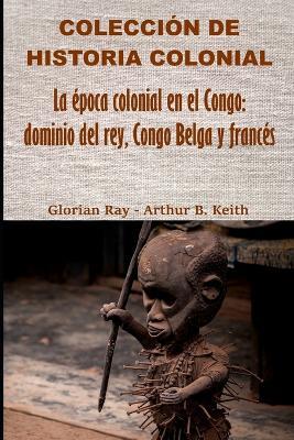 La época colonial en el Congo: dominio del rey, Congo Belga y francés - Glorian Ray - cover