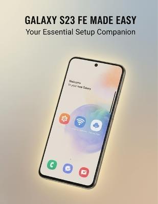 Galaxy S23 Fe Made Easy: Your Essential Setup Companion - Maximilian Leitner - cover