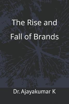 The Rise and Fall of Brands - Ajayakumar K - cover