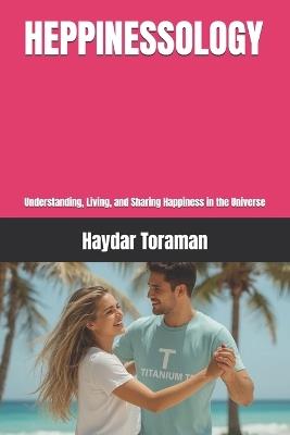 Heppinessology: Understanding, Living, and Sharing Happiness in the Universe - Haydar Toraman - cover
