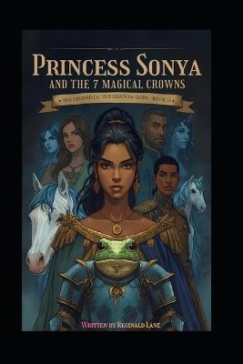 Princess Sonya And The 7 Magical Crowns: The Legend Of The Shadow Gods Book ll - Reginald Lane - cover