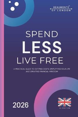 Spend Less, Live Free: A Practical Guide to Cutting Costs, Taking Control of Your Money, and Building Financial Independence in the UK - Darryl Howe - cover