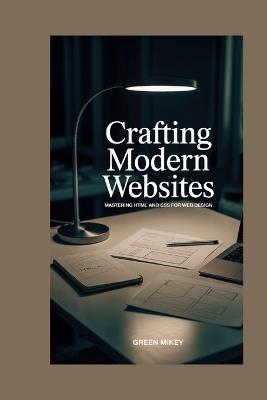 Crafting Modern Websites: Mastering HTML and CSS for Web Design - Green Mikey - cover