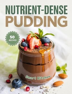 Nutrient-dense PUDDING: Healthy Indulgent Puddings for Everyday Wellness - Smart Kitchen - cover