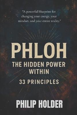 PHLOH - The Hidden Power Within: 33 Principles: A Practical Blueprint to Master Your Energy, Identity, Style & Success - Philip Holder - cover