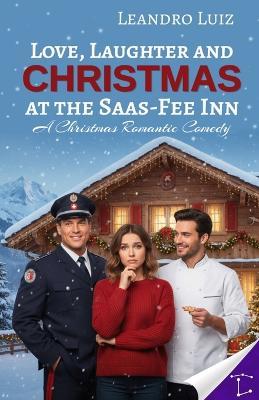 Love, Laughter and Christmas at the Saas-Fee Inn: A Festive Romantic Comedy About Reunions, Passions, and Unexpected Holiday Surprises: Christmas Romance: Holyday Romance - Leandro Luiz - cover