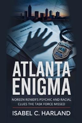 Atlanta Enigma: Noreen Renier's Psychic and Racial Clues the Task Force Missed - Isabel C Harland - cover