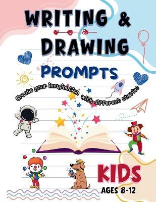 Writing & Drawing Prompts: 100 Creative Writing & Drawing Prompts for Kids Ages 8-12 Fun Activities to Spark Creativity, Storytelling, and Art - Juthamas Manee - cover
