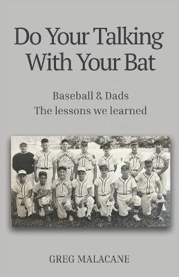 Do Your Talking With Your Bat: Baseball & Dads. The lessons we learned. - Greg Malacane - cover