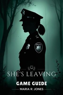 She's Leaving Game Guide: Unlock Hidden Content, Optimize Equipment, and Dominate Challenging Encounters - Maria R Jones - cover