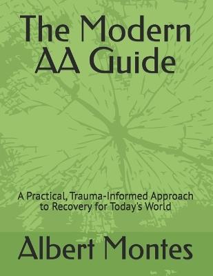 The Modern AA Guide: A Practical, Trauma-Informed Approach to Recovery for Today's World - Albert Montes - cover