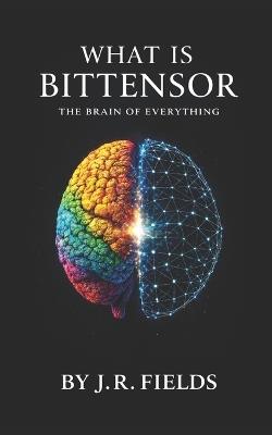 What is Bittensor?: The brain of everything - J R Fields - cover