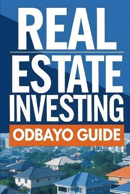 The Odbayo Guide To Real Estate Investing: Essential Knowledge for Property Investing - Odbayo Publishing - cover