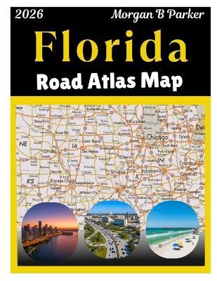Florida Road Atlas Map 2026: Updated Florida State Map with Cities, Highways, Beaches, Parks & Campgrounds - Morgan B Parker - cover