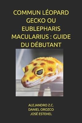 Commun Léopard Gecko Ou Eublepharis Macularius: Guide Du Débutant - Daniel Orozco,José Estehel,David Cazares Mejia - cover