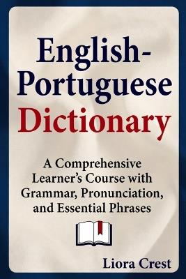 English-Portuguese Dictionary: A Comprehensive Learner's Course with Grammar, Pronunciation, and Essential Phrases - Liora Crest - cover