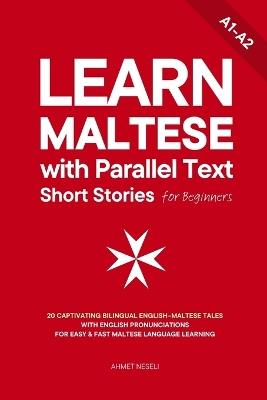 Learn Maltese with Parallel Text Short Stories for Beginners: 20 Captivating Bilingual English-Maltese Tales with English Pronunciations for Easy & Fast Maltese Language Learning - Ahmet Neseli - cover
