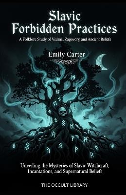 Slavic Forbidden Practices: A Folklore Study of Vedma, Zagovory, and Ancient Beliefs: Unveiling the Mysteries of Slavic Witchcraft, Incantations, and Supernatural Beliefs - Emily Carter,The Occult Library - cover