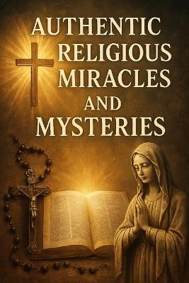 Authentic Religious Miracles And Mysteries: For Those Who Believe And Seeking To Believe - Ron Stryder - cover
