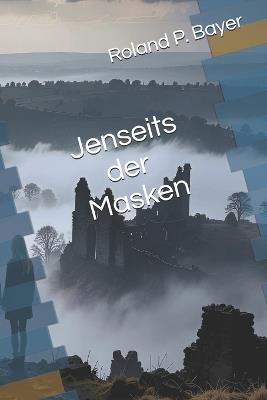 J E N S E I T S D E R M A S K E N - Roland P Bayer - cover