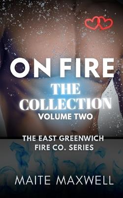 On Fire: The Collection - The East Greenwich Fire Co. Series (Volume Two) - Maite Maxwell - cover
