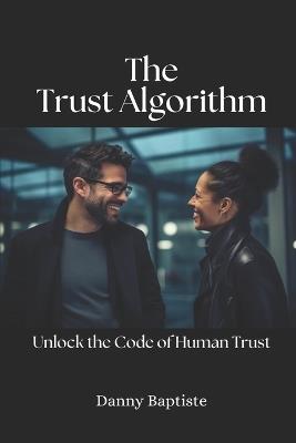 The Trust Algorithm: Unlock the Code of Human Trust - Fernan Vargas,Danny Baptiste - cover