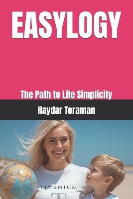 Easylogy: The Path to Life Simplicity - Haydar Toraman - cover