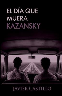 El día que muera Kazansky - Javier Castillo - cover