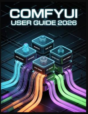 ComfyUI User Guide 2026: From User to Architect - Master the Nodes, Own the Workflow - Joshua Greyson - cover