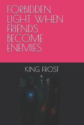 Forbidden Light When Friends Become Enemies - Samuel A Hogan - cover