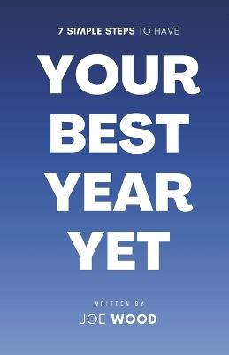 7 Simple Steps to Have Your Best Year Yet: A Biblical Blueprint to Live in God's Favor, Blessings, and Breakthrough - Joe Wood - cover