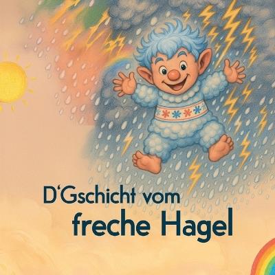 D'Gschicht vom freche Hagel: Ein Kinderbuch auf Schweizerdeutsch - Norbert Rieger - cover