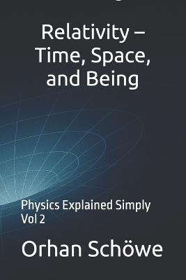 Relativity - Time, Space, and Being: Physics Explained Simply Vol 2 - Orhan Schöwe - cover