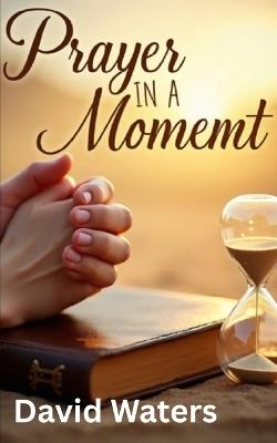 Prayer in a Moment: A Small Book of Scripture for Any Moment - David Waters Ny - cover