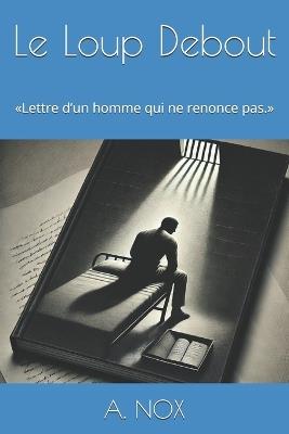 Le Loup Debout: Lettre d'un homme qui ne renonce pas. - A Nox - cover