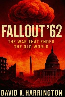 Fallout 62: The War That Ended the Old World - David K Harrington - cover