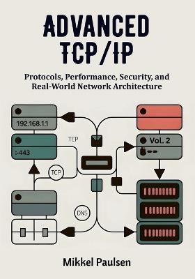 Advanced TCP/IP: Protocols, Performance, Security, and Real-World Network Architecture - Mikkel Paulsen - cover