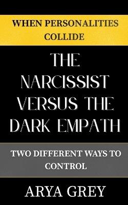 The Narcissist vs The Dark Empath: Two Different Ways to Control - Arya Grey - cover