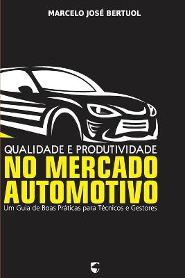 Qualidade e Produtividade no Mercado Automotivo: Um Guia de Boas Práticas para Técnicos e Gestores - Marcelo José Bertuol - cover