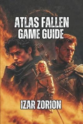 Atlas Fallen Game Guide: Master Momentum, Dominate Combat, and Conquer Every Boss - Izar Zorion - cover
