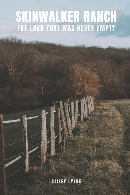 Skinwalker Ranch: The Land That Was Never Empty - Bailey Lynne - cover