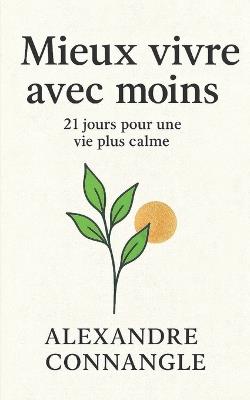 Mieux vivre avec moins: 21 jours pour une vie plus calme - Alexandre Connangle - cover