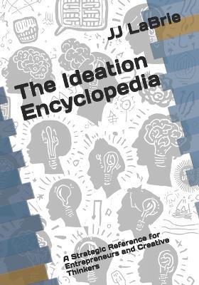 The Ideation Encyclopedia: A Strategic Reference for Entrepreneurs and Creative Thinkers - Steven Tomasothe Ideation Encyclopedia a St,Jj Labrie - cover