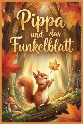 Pippa und das Funkelblatt: Eine Vorlesegeschichte über die Magie der kleinen Dinge - Pippa Hörnchen - cover