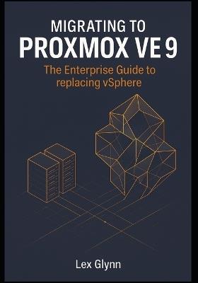 Migrating to Proxmox VE 9: The Enterprise Guide to replacing vSphere - Lex Glynn - cover