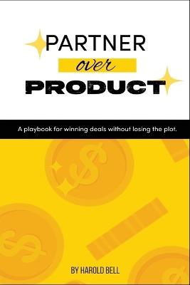 Partner Over Product: A Playbook for Winning Deals Without Losing the Plot - Harold Bell - cover